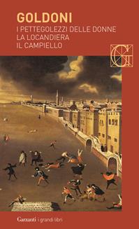 I pettegolezzi delle donne-La locandiera-Il campiello - Carlo Goldoni - Libro Garzanti 2006, I grandi libri | Libraccio.it
