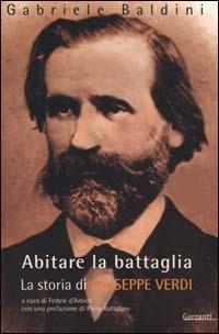 Abitare la battaglia. La storia di Giuseppe Verdi - Gabriele Baldini - Libro Garzanti 2001, Saggi blu | Libraccio.it