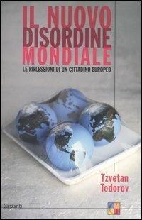 Il nuovo disordine mondiale. Le riflessioni di un cittadino europeo - Tzvetan Todorov - Libro Garzanti 2003, Saggi | Libraccio.it