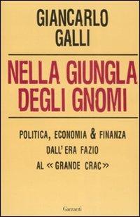 Nella giungla degli gnomi. Politica, economia & finanza dall'era Fazio al « grande crac» - Giancarlo Galli - Libro Garzanti 2008, Saggi | Libraccio.it