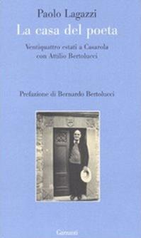 La casa del poeta. Ventiquattro estati a Casarola con Attilio Bertolucci - Paolo Lagazzi - Libro Garzanti 2008, Le forme | Libraccio.it