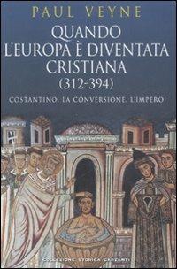 Quando l'Europa è diventata cristiana (312-394). Costantino, la conversione, l'impero - Paul Veyne - Libro Garzanti 2008, Collezione storica | Libraccio.it
