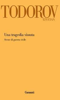 Una tragedia vissuta. Scene di guerra civile - Tzvetan Todorov - Libro Garzanti 2010, Garzanti Novecento | Libraccio.it