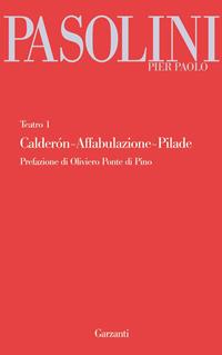 Il teatro. Vol. 1: Calderón-Affabulazione-Pilade - Pier Paolo Pasolini - Libro Garzanti 2010, Garzanti Novecento | Libraccio.it