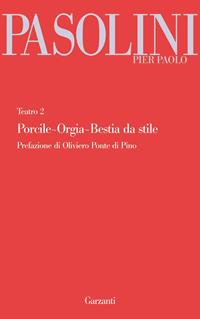 Teatro. Vol. 2: Porcile-Orgia-Bestia da stile. - Pier Paolo Pasolini - Libro Garzanti 2010, Garzanti Novecento | Libraccio.it