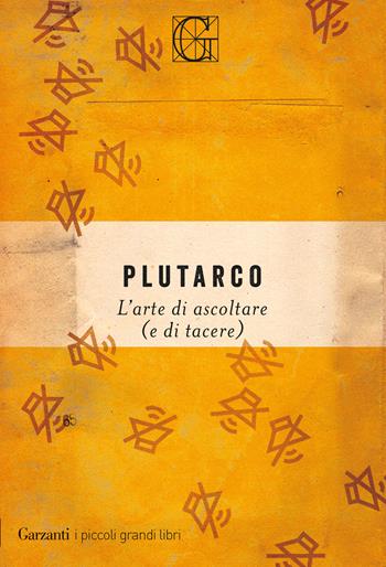 L'arte di ascoltare (e di tacere) - Plutarco - Libro Garzanti 2018, I piccoli grandi libri | Libraccio.it