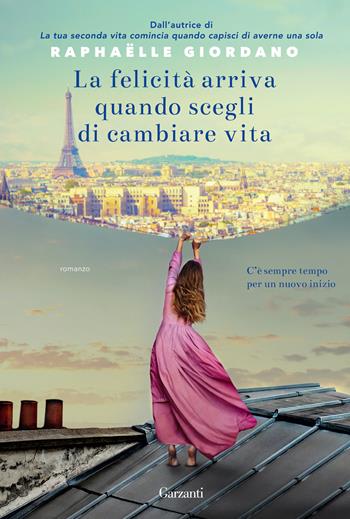 La felicità arriva quando scegli di cambiare vita - Raphaëlle Giordano - Libro Garzanti 2022, Elefanti big | Libraccio.it