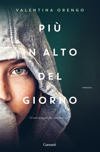 Più in alto del giorno - Valentina Orengo - Libro Garzanti 2019, Narratori moderni | Libraccio.it