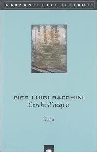 Cerchi d'acqua. Haiku - P. Luigi Bacchini - Libro Garzanti 2003, Gli elefanti. Poesia Cinema Teatro | Libraccio.it