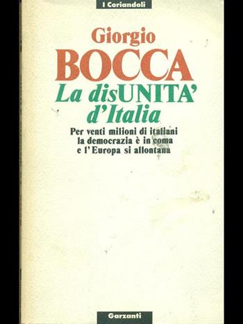 La disunità d'Italia. Per venti milioni di italiani la democrazia è in coma e l'Europa si allontana - Giorgio Bocca - Libro Garzanti 1990, I coriandoli | Libraccio.it