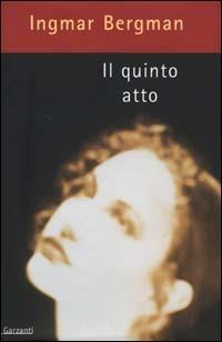 Il quinto atto - Ingmar Bergman - Libro Garzanti 2000, Narratori moderni | Libraccio.it
