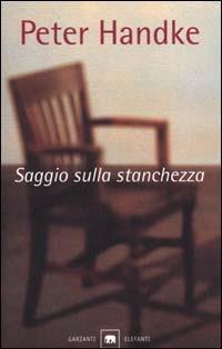 Saggio sulla stanchezza - Peter Handke - Libro Garzanti 2000, Gli elefanti | Libraccio.it