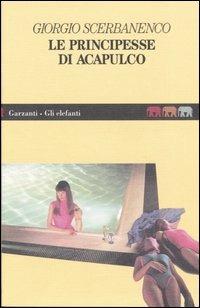 Le principesse di Acapulco - Giorgio Scerbanenco - Libro Garzanti 1995, Gli elefanti. Narrativa | Libraccio.it