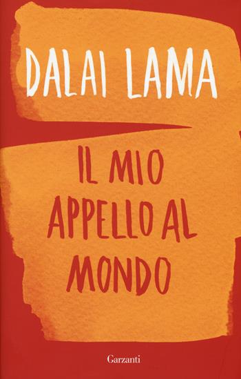 Il mio appello al mondo - Gyatso Tenzin (Dalai Lama), Franz Alt - Libro Garzanti 2015, Saggi | Libraccio.it