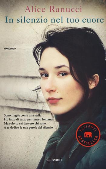 In silenzio nel tuo cuore - Alice Ranucci - Libro Garzanti 2016, Elefanti bestseller | Libraccio.it