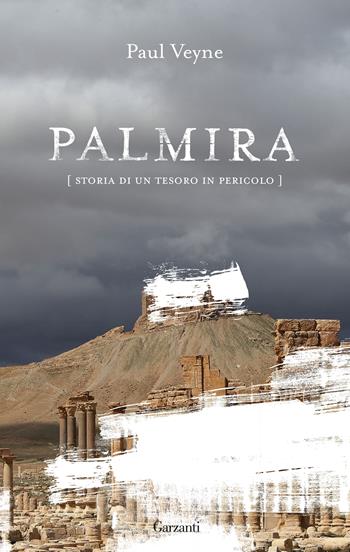 Palmira. Storia di un tesoro in pericolo - Paul Veyne - Libro Garzanti 2016, Saggi | Libraccio.it