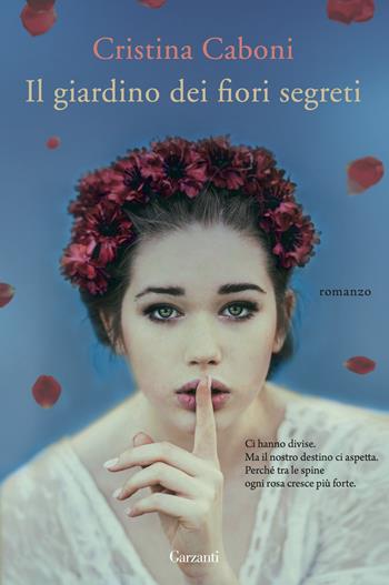 Il giardino dei fiori segreti - Cristina Caboni - Libro Garzanti 2016, Narratori moderni | Libraccio.it