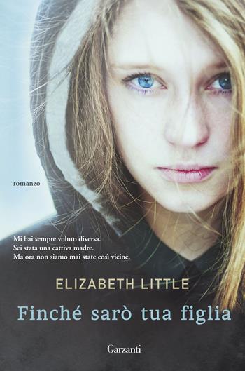 Finché sarò tua figlia - Elizabeth Little - Libro Garzanti 2016, Super Elefanti bestseller | Libraccio.it