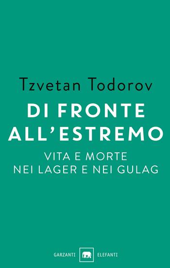Di fronte all'estremo - Tzvetan Todorov - Libro Garzanti 2016, Gli elefanti. Saggi | Libraccio.it