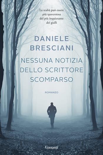 Nessuna notizia dello scrittore scomparso - Daniele Bresciani - Libro Garzanti 2017, Narratori moderni | Libraccio.it