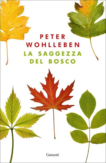 La saggezza del bosco - Peter Wohlleben - Libro Garzanti 2018, Saggi | Libraccio.it