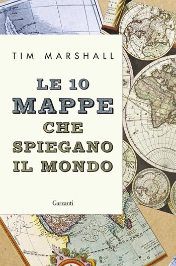 Le 10 mappe che spiegano il mondo - Tim Marshall - Libro Garzanti 2017, Saggi | Libraccio.it