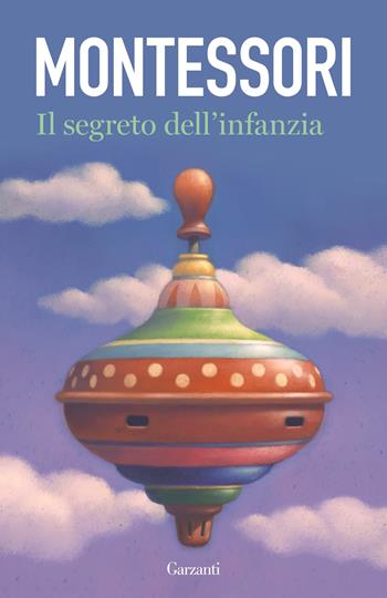 Il segreto dell'infanzia - Maria Montessori - Libro Garzanti 2017, Elefanti bestseller | Libraccio.it