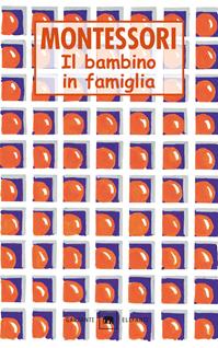 Il bambino in famiglia - Maria Montessori - Libro Garzanti 2000, Gli elefanti. Saggi | Libraccio.it