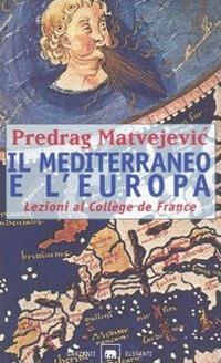Il Mediterraneo e l'Europa. Lezioni al Collège de France - Predrag Matvejevic - Libro Garzanti 1998, Gli elefanti. Saggi | Libraccio.it