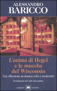 L'anima di Hegel e le mucche del Wisconsin. Una riflessione su musica colta e modernità - Alessandro Baricco - Libro Garzanti 1999, Gli elefanti. Saggi | Libraccio.it