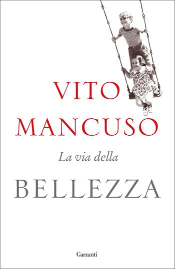 La via della bellezza - Vito Mancuso - Libro Garzanti 2018, Saggi | Libraccio.it