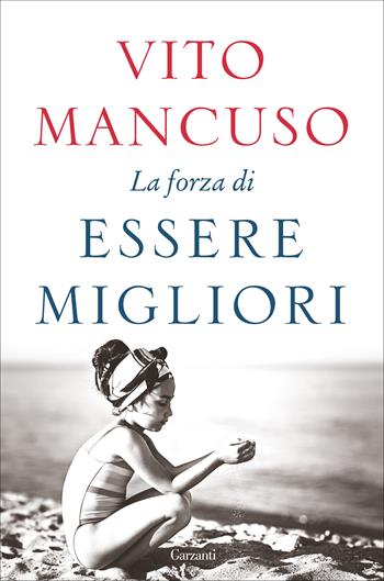 La forza di essere migliori - Vito Mancuso - Libro Garzanti 2019, Saggi | Libraccio.it