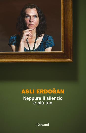 Neppure il silenzio è più tuo - Asli Erdogan - Libro Garzanti 2017, La biblioteca della spiga | Libraccio.it