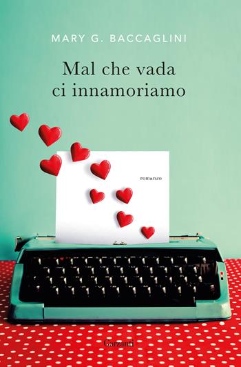 Mal che vada ci innamoriamo - Mary G. Baccaglini - Libro Garzanti 2018, Narratori moderni | Libraccio.it