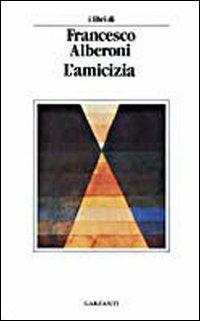 L' amicizia - Francesco Alberoni - Libro Garzanti 2002, Gli elefanti. Saggi | Libraccio.it