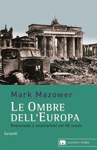 Le ombre dell'Europa. Democrazie e totalitarismi nel XX secolo - Mark Mazower - Libro Garzanti 2005, Gli elefanti. Storia | Libraccio.it