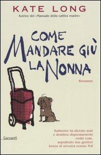 Come mandare giù la nonna - Kate Long - Libro Garzanti 2006, Narratori moderni | Libraccio.it