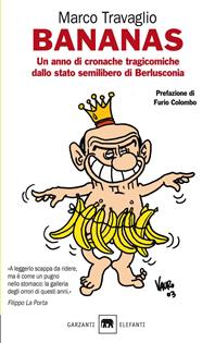 Bananas. Un anno di cronache tragicomiche dallo stato semilibero di Berlusconia - Marco Travaglio - Libro Garzanti 2007, Gli elefanti. Saggi | Libraccio.it