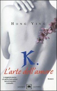 K. L'arte dell'amore - Ying Hong - Libro Garzanti 2007, Gli elefanti. Narrativa | Libraccio.it