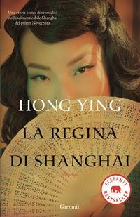 La regina di Shanghai - Ying Hong - Libro Garzanti 2010, Elefanti bestseller | Libraccio.it