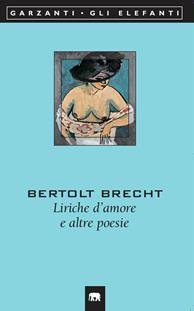 Liriche d'amore e altre poesie. Testo tedesco a fronte - Bertolt Brecht - Libro Garzanti 2002, Gli elefanti. Poesia Cinema Teatro | Libraccio.it