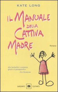 Il manuale della cattiva madre - Kate Long - Libro Garzanti 2006, Gli elefanti | Libraccio.it