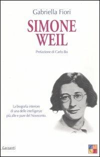 Simone Weil. La biografia interiore di una delle intelligenze più alte e pure del novecento - Gabriella Fiori - Libro Garzanti 2006, Saggi | Libraccio.it