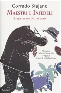 Maestri e infedeli. Ritratti del Novecento - Corrado Stajano - Libro Garzanti 2008, Saggi | Libraccio.it
