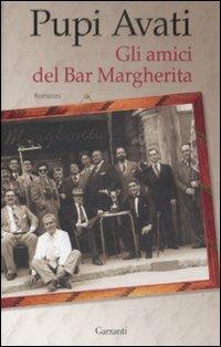 Gli amici del Bar Margherita - Pupi Avati - Libro Garzanti 2009, Narratori moderni | Libraccio.it