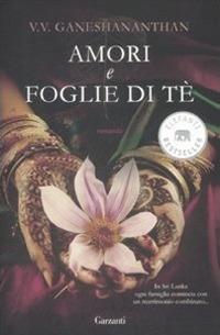 Amori e foglie di tè - V. V. Ganeshananthan - Libro Garzanti 2009, Elefanti bestseller | Libraccio.it