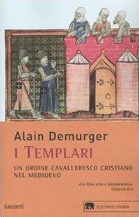 I templari. Un ordine cavalleresco cristiano nel Medioevo - Alain Demurger - Libro Garzanti 2009, Gli elefanti. Storia | Libraccio.it