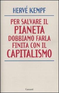 Per salvare il pianeta dobbiamo farla finita con il capitalismo - Hervé Kempf - Libro Garzanti 2010, Saggi | Libraccio.it