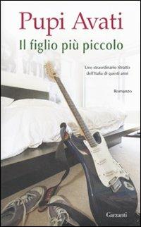 Il figlio più piccolo - Pupi Avati - Libro Garzanti 2010, Narratori moderni | Libraccio.it