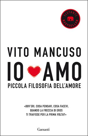 Io amo. Piccola filosofia dell'amore - Vito Mancuso - Libro Garzanti 2015, Elefanti bestseller | Libraccio.it